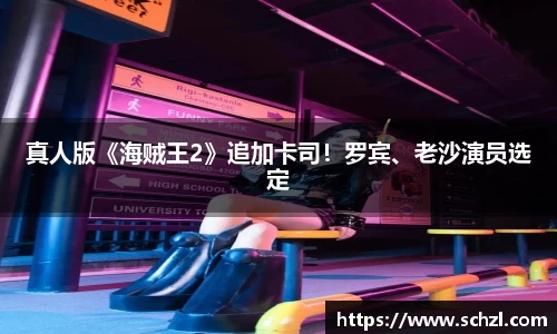 壹号娱乐真人版《海贼王2》追加卡司！罗宾、老沙演员选定